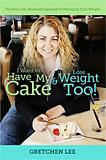 I Want to Have My Cake & Lose Weight Too! by Gretchen Lee